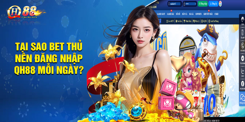Tại sao bet thủ nên đăng nhập QH88 mỗi ngày?