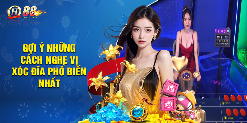 Gợi ý những cách nghe vị xóc đĩa phổ biến nhất