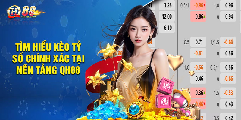 Kèo Tỷ Số Chính Xác - Cơ Hội Ăn Thưởng Lớn Cùng Thể Thao QH88 1 Tìm hiểu kèo tỷ số chính xác tại nền tảng QH88