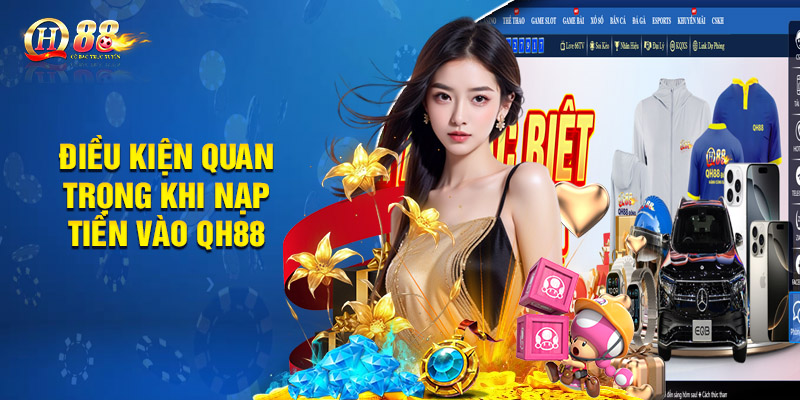 Điều kiện quan trọng khi nạp tiền vào QH88