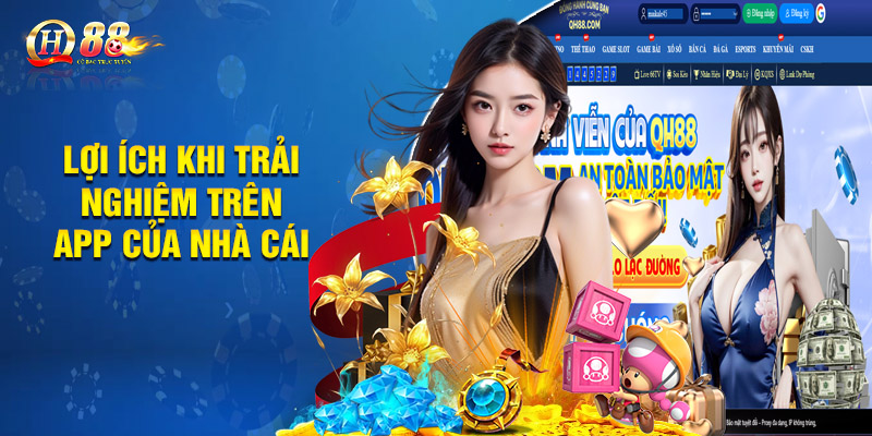Những lợi ích khi trải nghiệm trên app của nhà cái