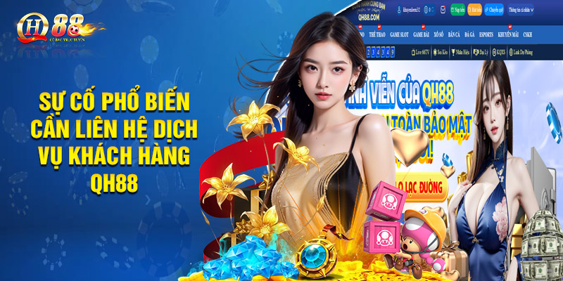 Sự cố phổ biến cần liên hệ dịch vụ khách hàng QH88