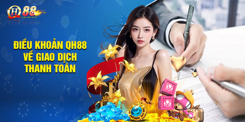 Điều khoản QH88 về giao dịch thanh toán