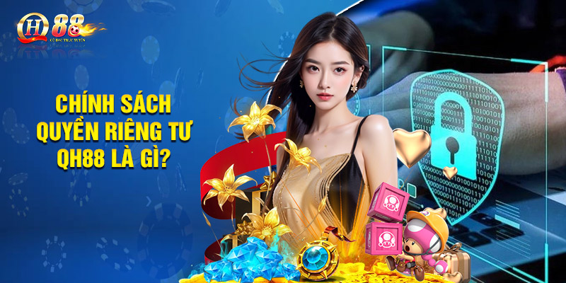 Chính sách quyền riêng tư QH88 là gì?